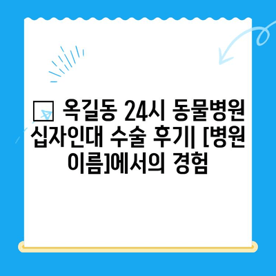 부천 옥길동 24시 동물병원 십자인대 수술 후기| [병원 이름]에서 경험한 이야기 | 🐶 십자인대 수술, 재활, 후기, 부천 동물병원