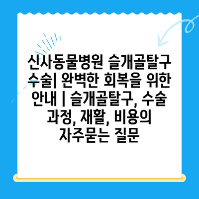 신사동물병원 슬개골탈구 수술| 완벽한 회복을 위한 안내 | 슬개골탈구, 수술 과정, 재활, 비용