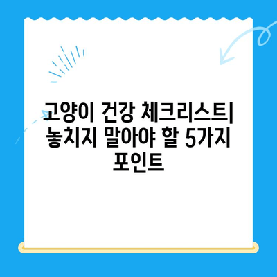 고양이 건강 지키기| 집에서 할 수 있는 체크업 방법 5가지 | 고양이 건강, 건강 체크, 집에서 관리