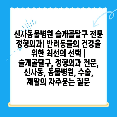 신사동물병원 슬개골탈구 전문 정형외과| 반려동물의 건강을 위한 최선의 선택 | 슬개골탈구, 정형외과 전문, 신사동, 동물병원, 수술, 재활