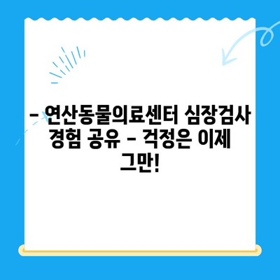 연산동물의료센터 심장검사 후기| 반려동물 건강 지키기 | 심장병, 진료, 검사, 후기, 경험