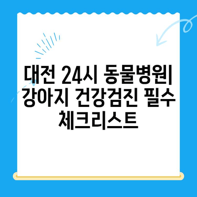 대전 24시 동물병원 강아지 건강검진| 믿을 수 있는 파트너를 찾는 방법 | 강아지 건강, 건강검진, 동물병원 추천, 24시 진료