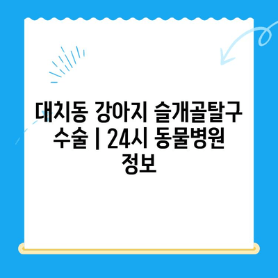 대치동 강아지 슬개골탈구 수술| 24시 동물병원 추천 & 정보 | 슬개골탈구, 수술, 24시 동물병원, 강아지, 대치동