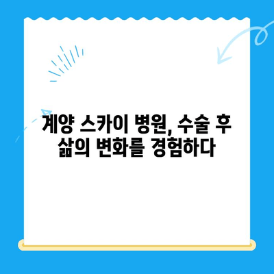 계양 스카이 병원 성공 수술 후기| 환자들이 말하는 감동 이야기 | 계양 스카이 병원, 수술 후기, 성공 사례, 환자 만족