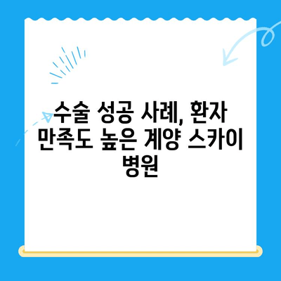 계양 스카이 병원 성공 수술 후기| 환자들이 말하는 감동 이야기 | 계양 스카이 병원, 수술 후기, 성공 사례, 환자 만족