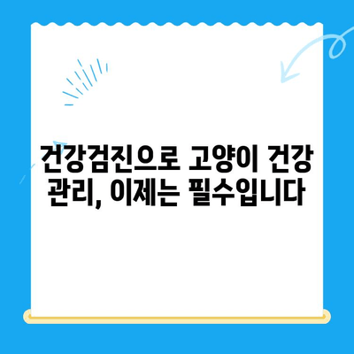 고양이 건강검진, 왜 중요할까요? | 반려묘 건강 지키는 필수 가이드