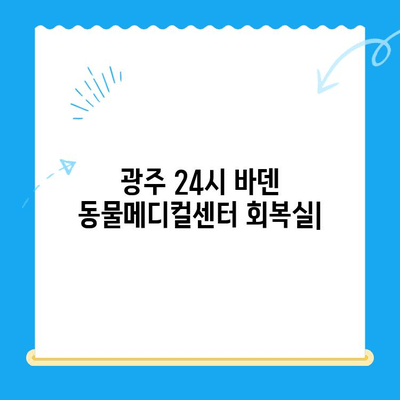 광주 24시 바덴 동물메디컬센터 회복실, 꼼꼼한 돌봄으로 건강 되찾기 | 동물병원, 24시 응급, 회복, 입원