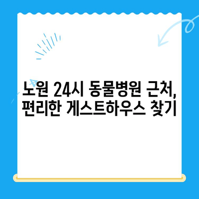 노원 24시 동물병원 주변, 딱 맞는 게스트하우스 찾기 | 노원, 동물병원, 게스트하우스, 숙박, 추천