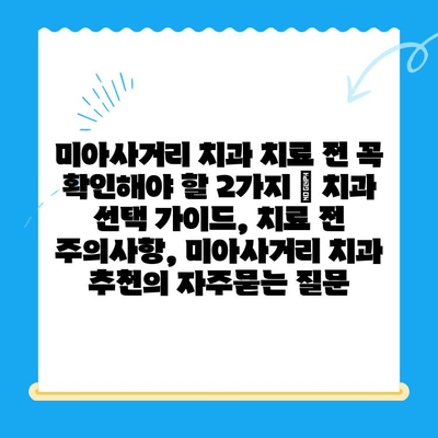 미아사거리 치과 치료 전 꼭 확인해야 할 2가지 | 치과 선택 가이드, 치료 전 주의사항, 미아사거리 치과 추천