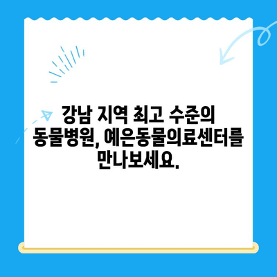 강남 예은동물의료센터| 최고 의료진과 첨단 장비로 당신의 반려동물 건강을 책임집니다 | 동물병원, 강남, 예은, 의료진, 첨단 장비