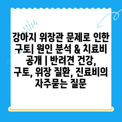 강아지 위장관 문제로 인한 구토| 원인 분석 & 치료비 공개 | 반려견 건강, 구토, 위장 질환, 진료비