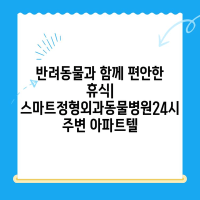 스마트정형외과동물병원24시 근처, 편안한 숙박을 위한 아파트텔 추천 | 동물병원, 24시, 숙박, 추천, 근처