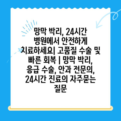 망막 박리, 24시간 병원에서 안전하게 치료하세요| 고품질 수술 및 빠른 회복 | 망막 박리, 응급 수술, 안과 전문의, 24시간 진료