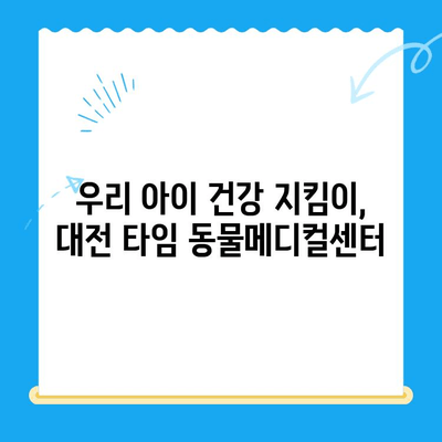 대전 타임 동물메디컬센터 강아지 건강검진 후기| 상세 분석 및 추천 | 건강검진, 강아지, 동물병원, 대전