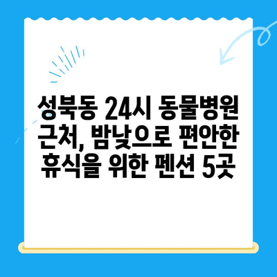 성북동물병원24시 인근, 숙박하기 좋은 펜션 BEST 5 | 성북동, 24시 동물병원, 펜션 추천, 서울 숙소