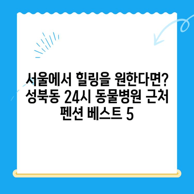 성북동물병원24시 인근, 숙박하기 좋은 펜션 BEST 5 | 성북동, 24시 동물병원, 펜션 추천, 서울 숙소