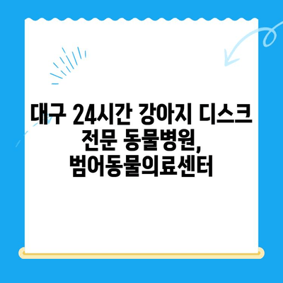 대구 24시간 강아지 디스크 전문 동물병원, 범어동물의료센터| 긴급 상황, 안전하게 맡기세요 | 24시간 진료, 디스크 전문, 척추질환, 응급처치, 강아지 전문 병원