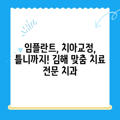 김해 맞춤형 치료 전문 치과| 나에게 딱 맞는 치료를 찾아보세요! | 김해 치과, 임플란트, 치아교정, 틀니, 보험