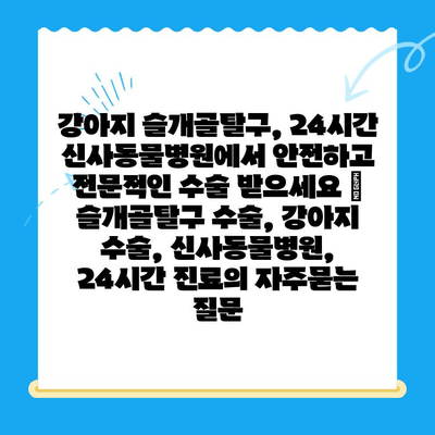 강아지 슬개골탈구, 24시간 신사동물병원에서 안전하고 전문적인 수술 받으세요 | 슬개골탈구 수술, 강아지 수술, 신사동물병원, 24시간 진료