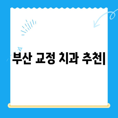 부산 교정 치과 추천| 치료 잘하는 곳 찾는 꿀팁 | 부산, 교정, 치과, 추천, 치료