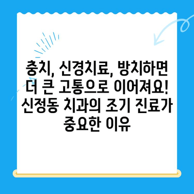 신정동 치과, 치료 시기가 중요한 이유! | 임플란트, 잇몸치료, 충치, 신경치료, 치과 상담