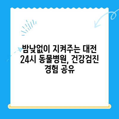 대전 24시 동물병원 강아지 건강검진 후기| 솔직한 경험 공유 | 대전, 동물병원, 강아지 건강, 건강검진