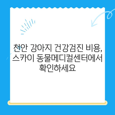 천안 강아지 건강검진, 24시 동물병원 추천| 스카이 동물메디컬센터 비용 정보 | 천안 동물병원, 강아지 건강검진 비용, 24시 동물병원