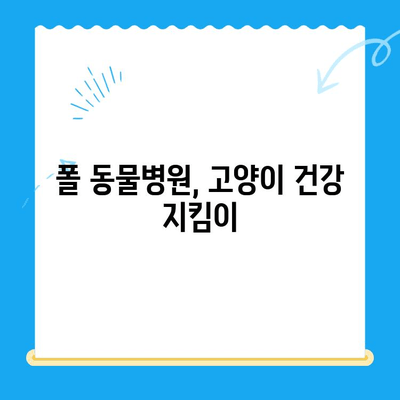 폴 동물병원 고양이 건강검진, 왜 필요할까요? | 고양이 건강, 예방, 정기검진, 폴 동물병원