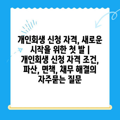 개인회생 신청 자격, 새로운 시작을 위한 첫 발 | 개인회생 신청 자격 조건, 파산, 면책, 채무 해결