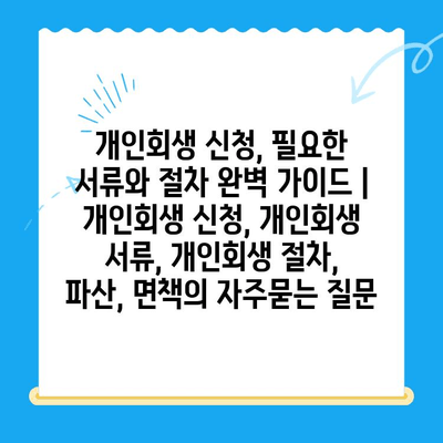 개인회생 신청, 필요한 서류와 절차 완벽 가이드 | 개인회생 신청, 개인회생 서류, 개인회생 절차, 파산, 면책