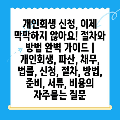 개인회생 신청, 이제 막막하지 않아요! 절차와 방법 완벽 가이드 | 개인회생, 파산, 채무, 법률, 신청, 절차, 방법, 준비, 서류, 비용