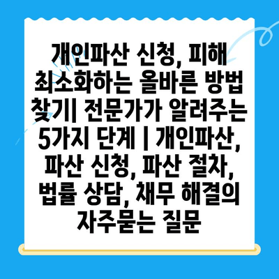 개인파산 신청, 피해 최소화하는 올바른 방법 찾기| 전문가가 알려주는 5가지 단계 | 개인파산, 파산 신청, 파산 절차, 법률 상담, 채무 해결