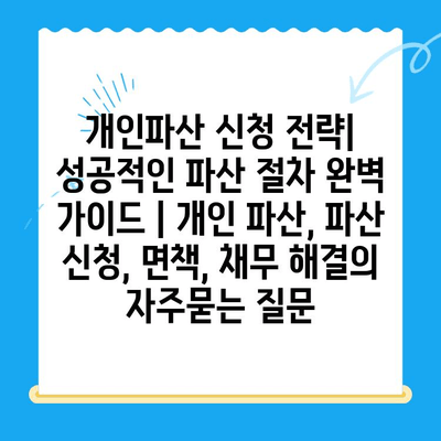 개인파산 신청 전략| 성공적인 파산 절차 완벽 가이드 | 개인 파산, 파산 신청, 면책, 채무 해결