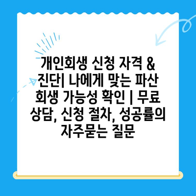 개인회생 신청 자격 & 진단| 나에게 맞는 파산 회생 가능성 확인 | 무료 상담, 신청 절차, 성공률