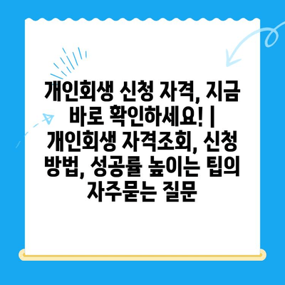 개인회생 신청 자격, 지금 바로 확인하세요! | 개인회생 자격조회, 신청 방법, 성공률 높이는 팁