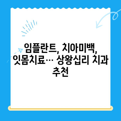 상왕십리 치과, 나에게 맞는 치료 찾는 방법 | 임플란트, 치아미백, 잇몸치료, 추천