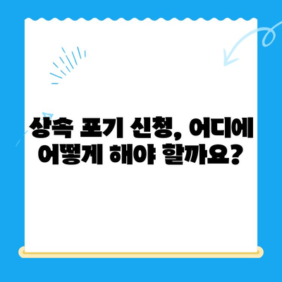 상속 포기 신청, 이렇게 하세요| 절차부터 서류까지 완벽 가이드 | 상속, 포기, 신청, 절차, 서류, 법률, 변호사