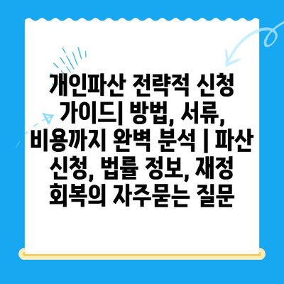 개인파산 전략적 신청 가이드| 방법, 서류, 비용까지 완벽 분석 | 파산 신청, 법률 정보, 재정 회복