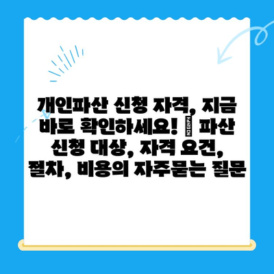 개인파산 신청 자격, 지금 바로 확인하세요! | 파산 신청 대상, 자격 요건, 절차, 비용