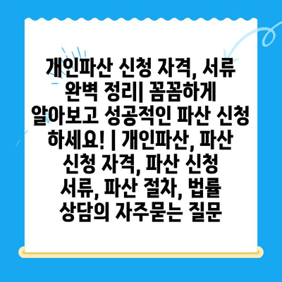 개인파산 신청 자격, 서류 완벽 정리| 꼼꼼하게 알아보고 성공적인 파산 신청 하세요! | 개인파산, 파산 신청 자격, 파산 신청 서류, 파산 절차, 법률 상담