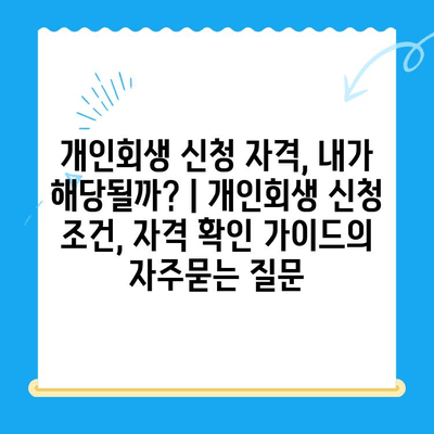 개인회생 신청 자격, 내가 해당될까? | 개인회생 신청 조건, 자격 확인 가이드