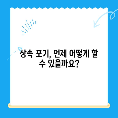 상속 포기, 어떻게 해야 할까요? | 상속 포기 신청 방법 및 조력 받기 가이드