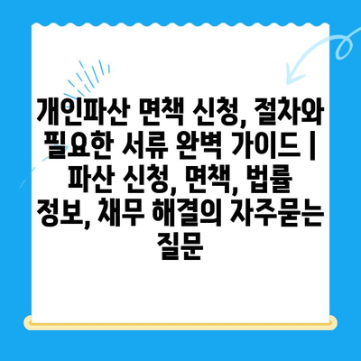 개인파산 면책 신청, 절차와 필요한 서류 완벽 가이드 | 파산 신청, 면책, 법률 정보, 채무 해결