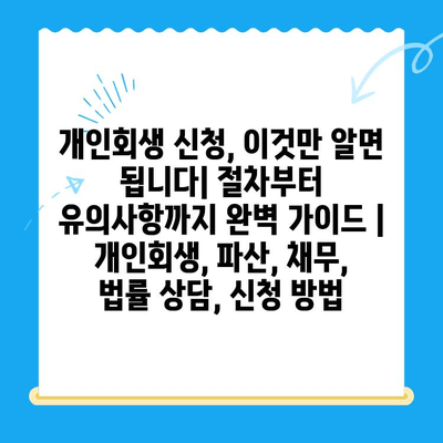 개인회생 신청, 이것만 알면 됩니다| 절차부터 유의사항까지 완벽 가이드 | 개인회생, 파산, 채무, 법률 상담, 신청 방법