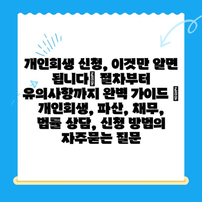 개인회생 신청, 이것만 알면 됩니다| 절차부터 유의사항까지 완벽 가이드 | 개인회생, 파산, 채무, 법률 상담, 신청 방법