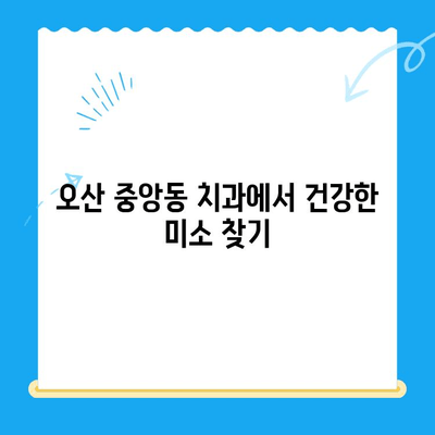 오산 중앙동 치과| 치료 종류와 방법 안내 | 임플란트, 틀니, 신경치료, 충치, 잇몸 치료, 예약, 상담