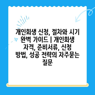 개인회생 신청, 절차와 시기 완벽 가이드 | 개인회생 자격, 준비서류, 신청 방법, 성공 전략