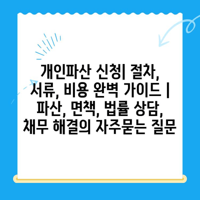 개인파산 신청| 절차, 서류, 비용 완벽 가이드 | 파산, 면책, 법률 상담, 채무 해결