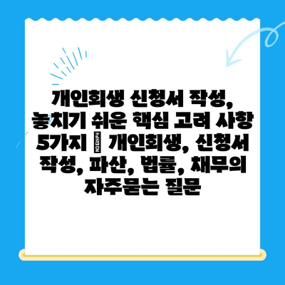 개인회생 신청서 작성, 놓치기 쉬운 핵심 고려 사항 5가지 | 개인회생, 신청서 작성, 파산, 법률, 채무