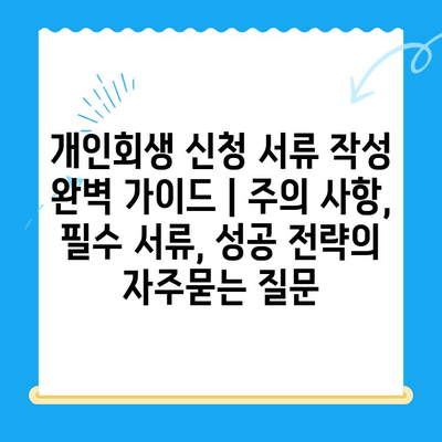 개인회생 신청 서류 작성 완벽 가이드 | 주의 사항, 필수 서류, 성공 전략